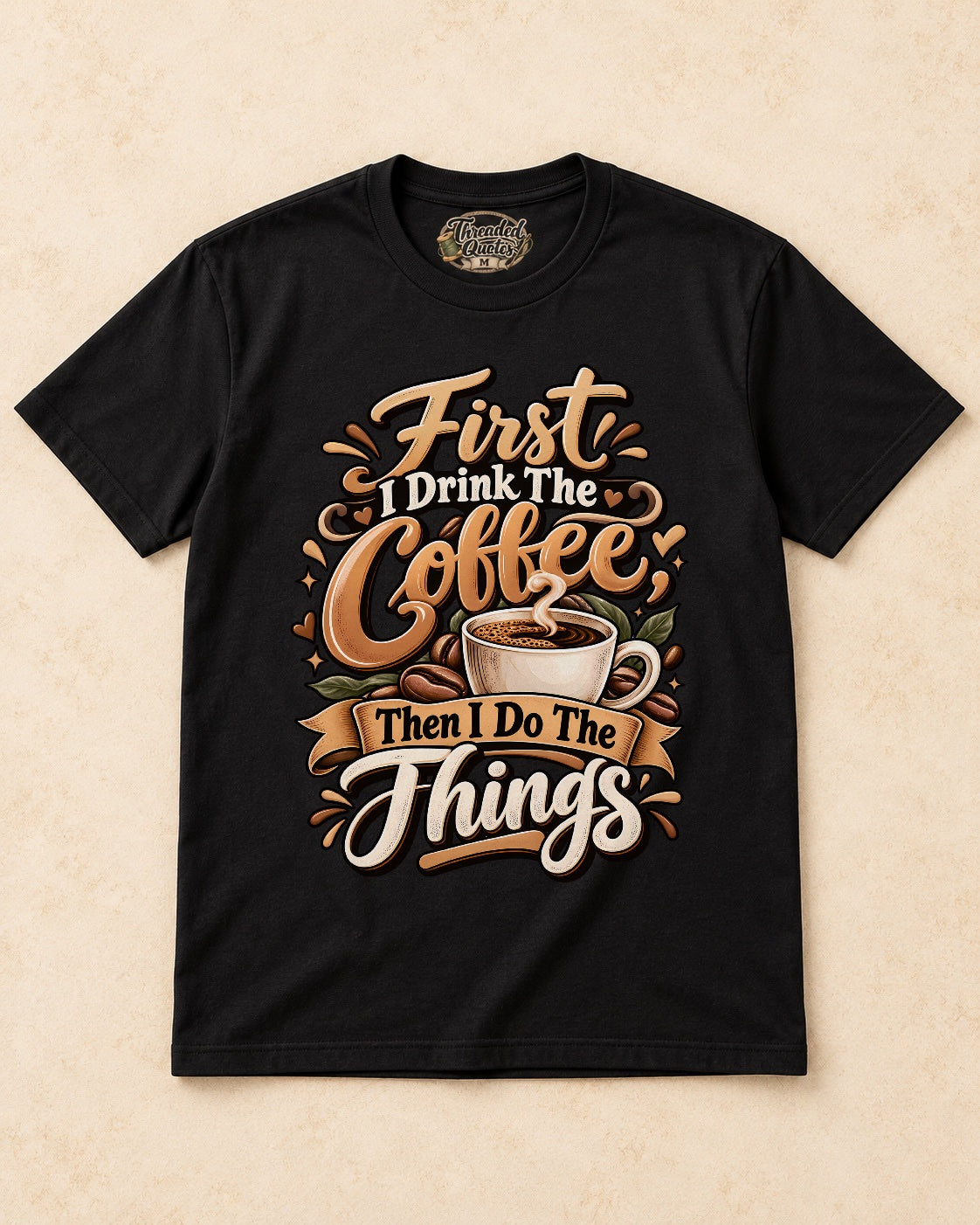 Shirt-only First I Drink The Coffee Then I Do The Things T-shirt in Black