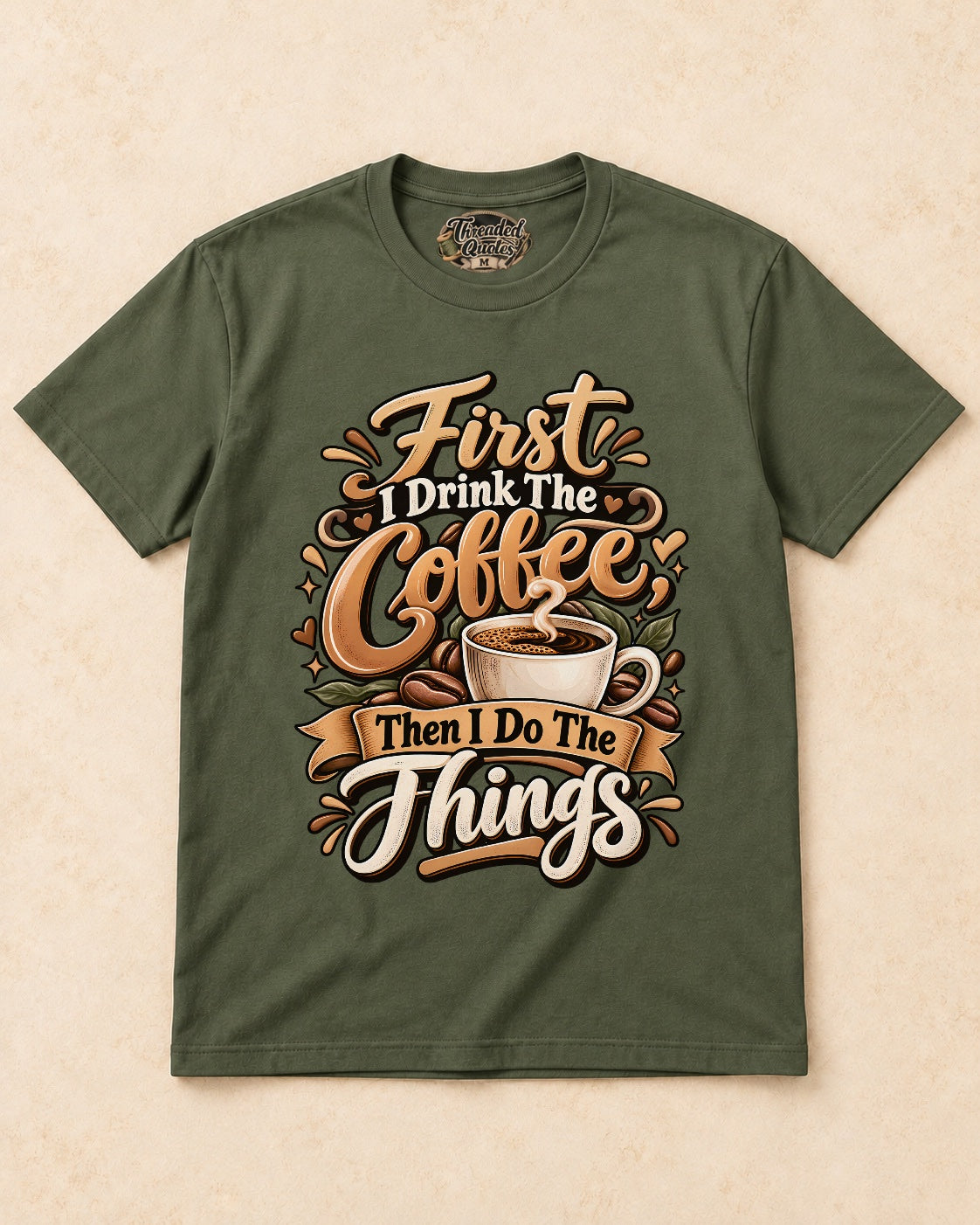 Shirt-only First I Drink The Coffee Then I Do The Things T-shirt in Military Green