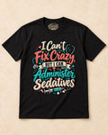 Shirt-only I Cant Fix Crazy But I Can Administer Sedatives T-shirt in Black