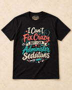 Shirt-only I Cant Fix Crazy But I Can Administer Sedatives T-shirt in Black