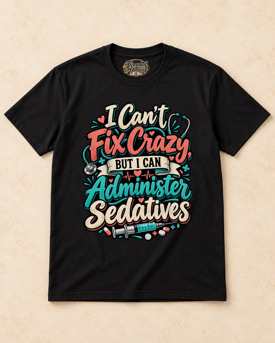 Shirt-only I Cant Fix Crazy But I Can Administer Sedatives T-shirt in Black