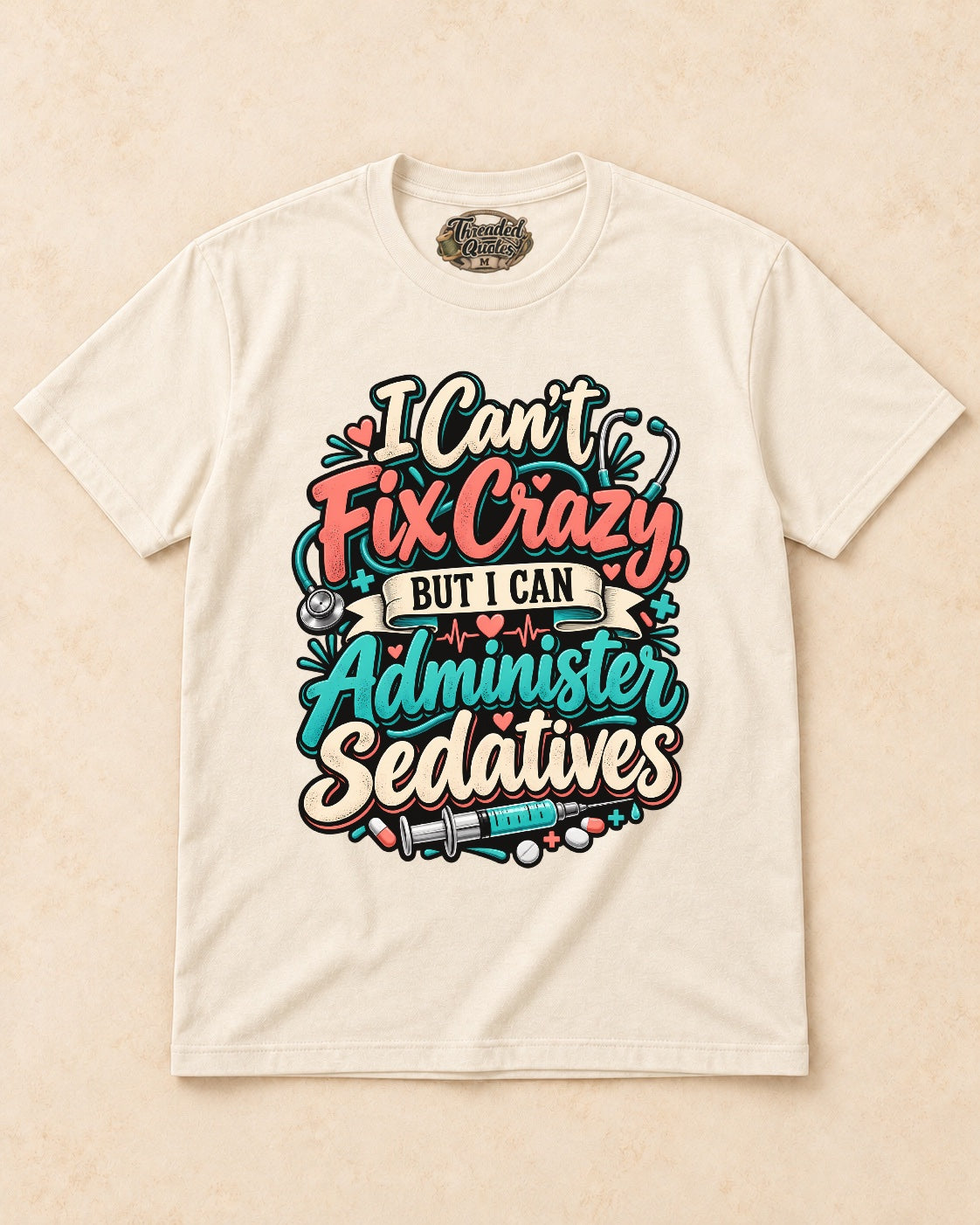 Shirt-only I Cant Fix Crazy But I Can Administer Sedatives T-shirt in Natural