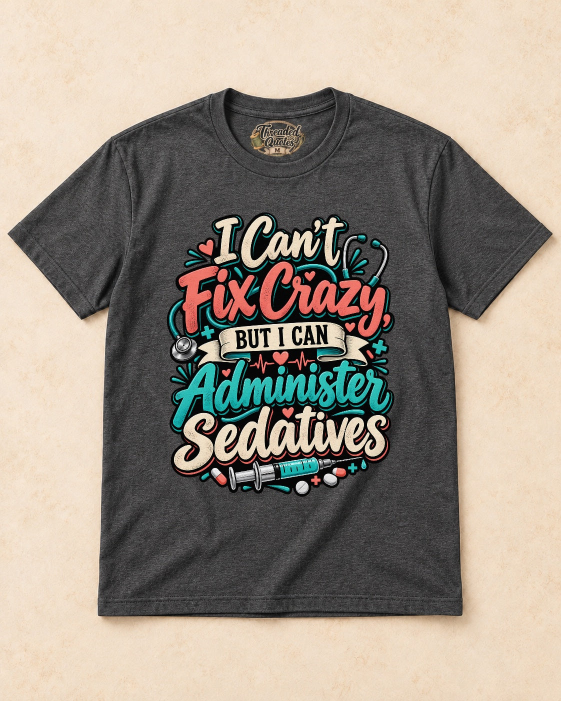 Shirt-only I Cant Fix Crazy But I Can Administer Sedatives T-shirt in Dark Heather