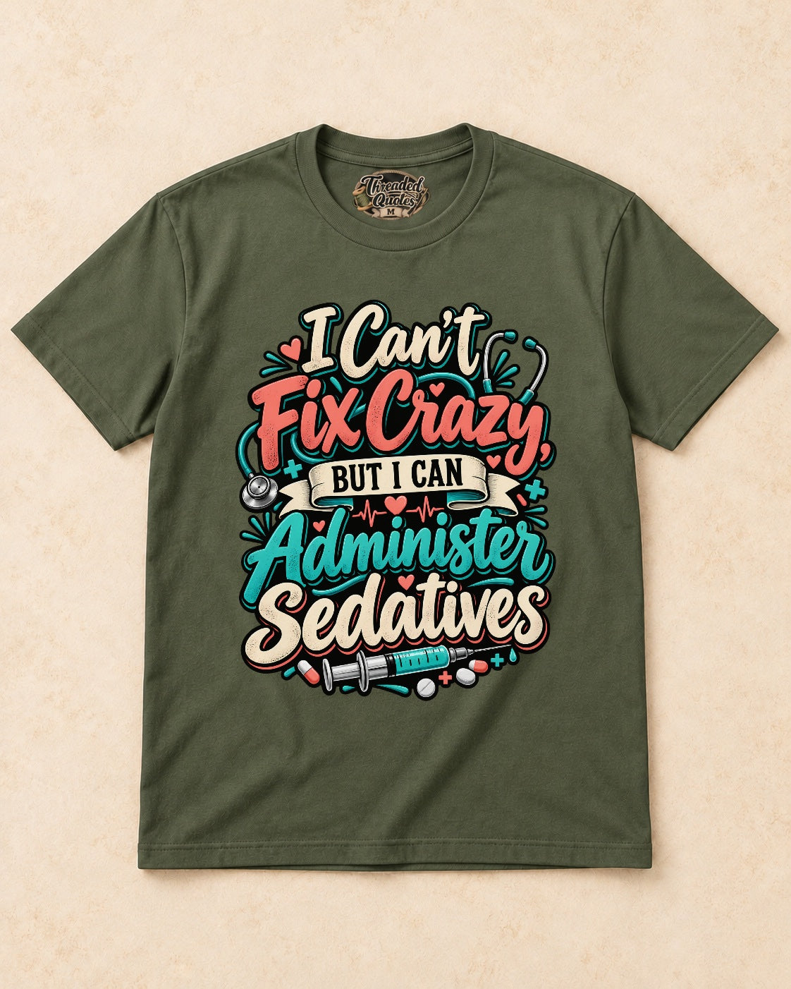 Shirt-only I Cant Fix Crazy But I Can Administer Sedatives T-shirt in Military Green