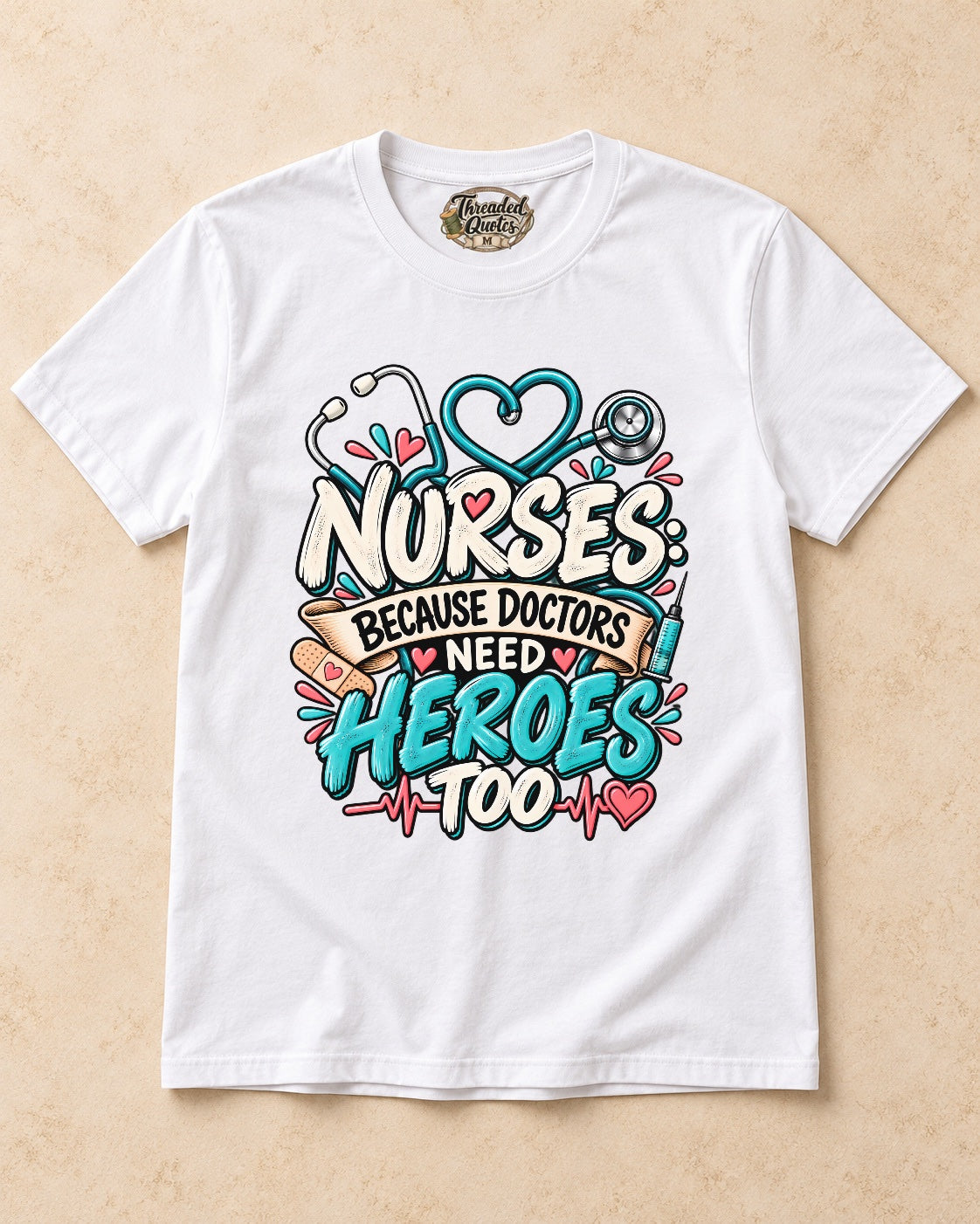 Shirt-only Nurses  Because Doctors Need Heroes Too T-shirt in White