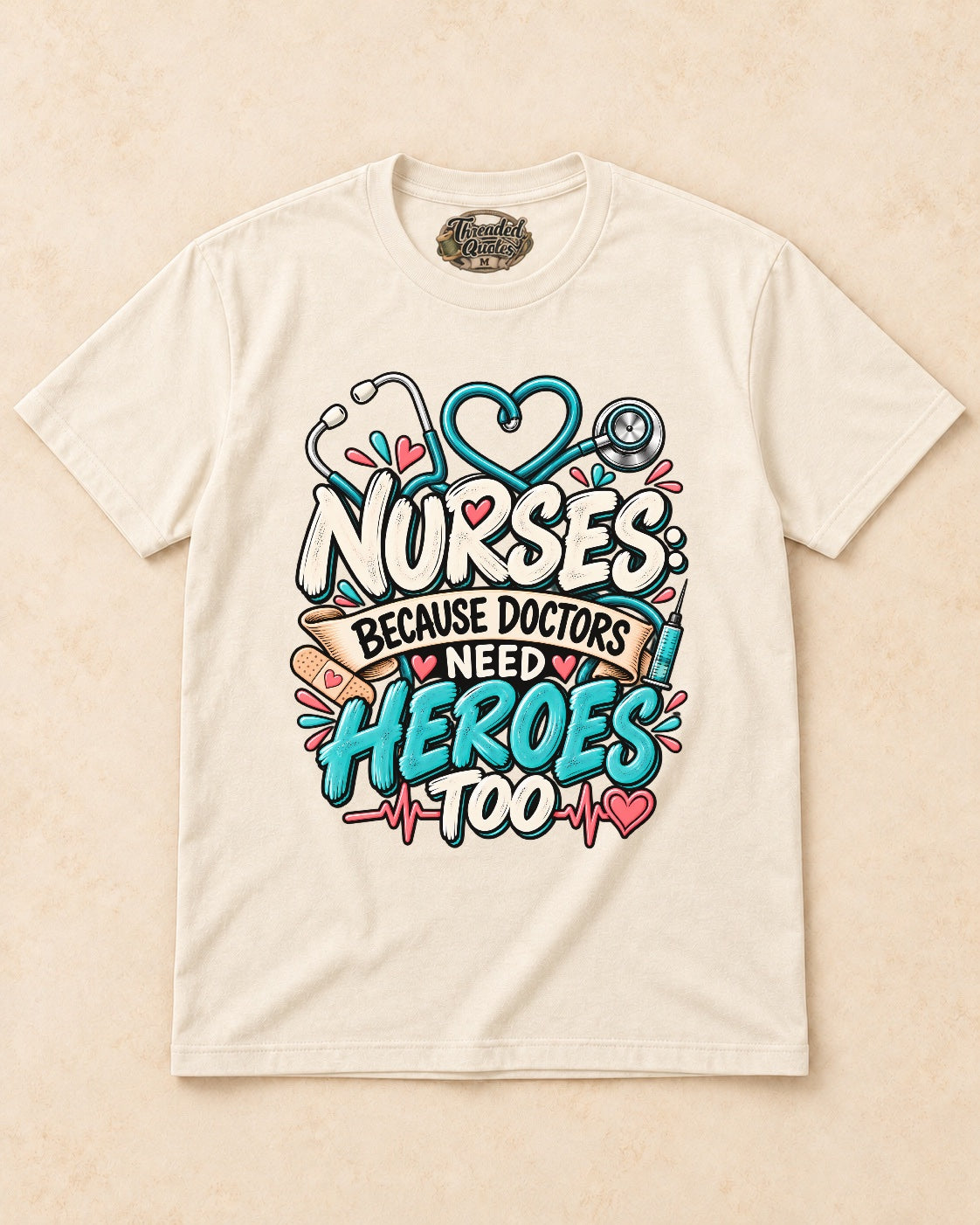 Shirt-only Nurses  Because Doctors Need Heroes Too T-shirt in Natural