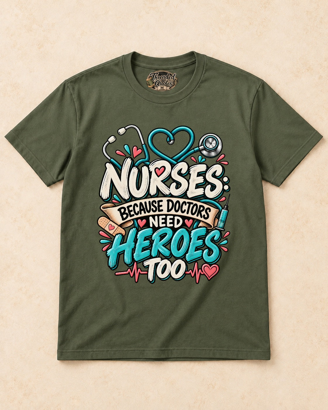 Shirt-only Nurses  Because Doctors Need Heroes Too T-shirt in Military Green